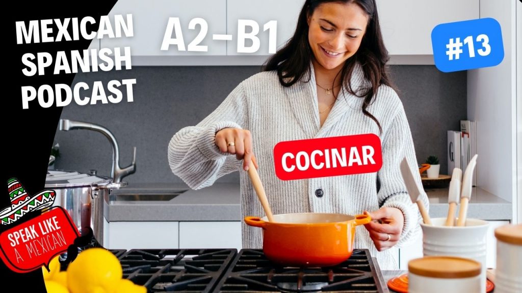 Mexican Spanish Podcast #13 -Cocinar - | Speak Like a Mexican Spanish School in Mexico mexican spanish podcast #13