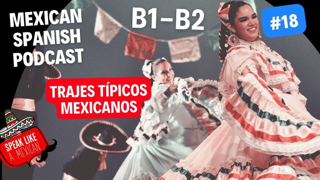 Mexican Spanish Podcast #18-B2- Trajes Típicos Mexicanos- | Speak Like a Mexican Spanish School in Mexico Mexican Spanish Podcast #18