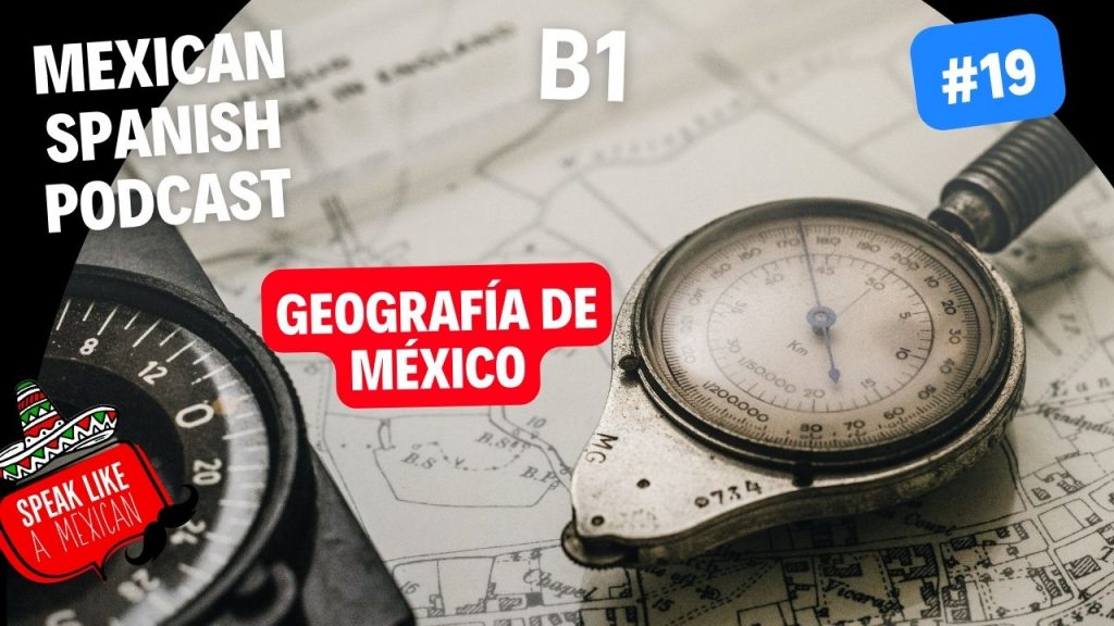 Mexican Spanish Podcast #19 - Geografía de México- | Speak Like a Mexican Spanish School in Mexico mexican spanish podcast #19