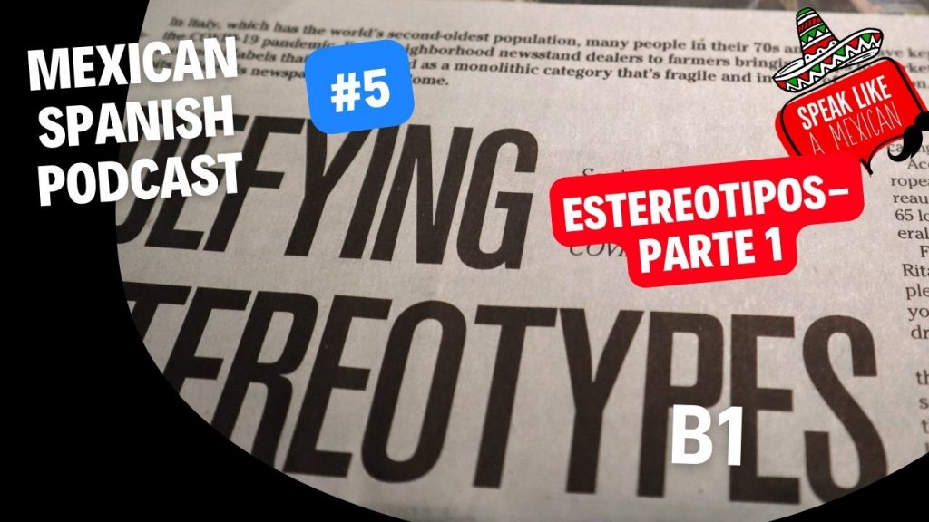Mexican Spanish Podcast #5 - Spanish Listening Practice B1 - Estereotipos - Parte 1 | Speak Like a Mexican Spanish School in Mexico mexican spanish podcast